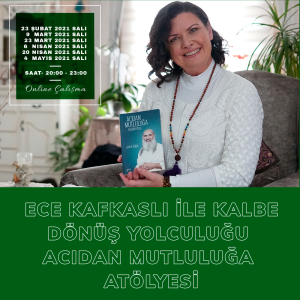 Ece Kafkaslı ile Kalbe Dönüş Yolculuğu Acıdan Mutluluğa Atölyesi